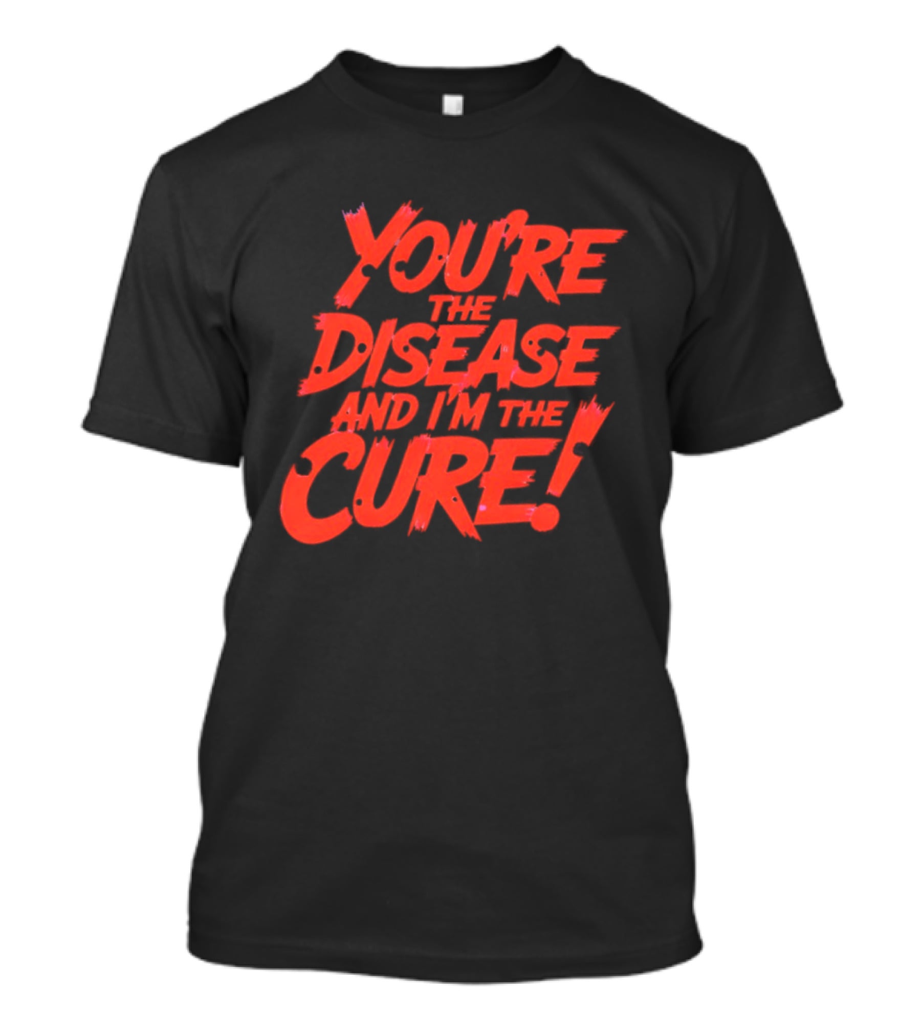 You're The Disease And I'm The Cure Bold Red T-Shirt