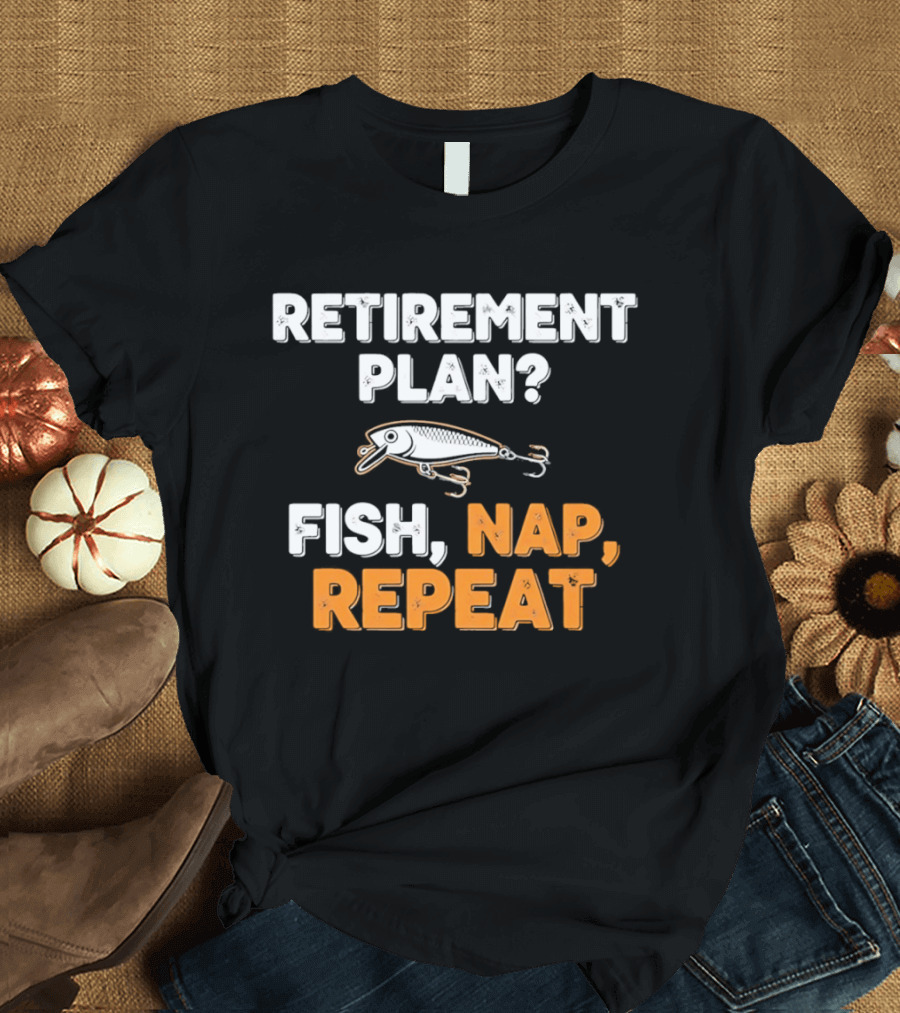 Retirement Plan Fish Nap Repeat Fishing Lure Retirement Humor T-Shirt