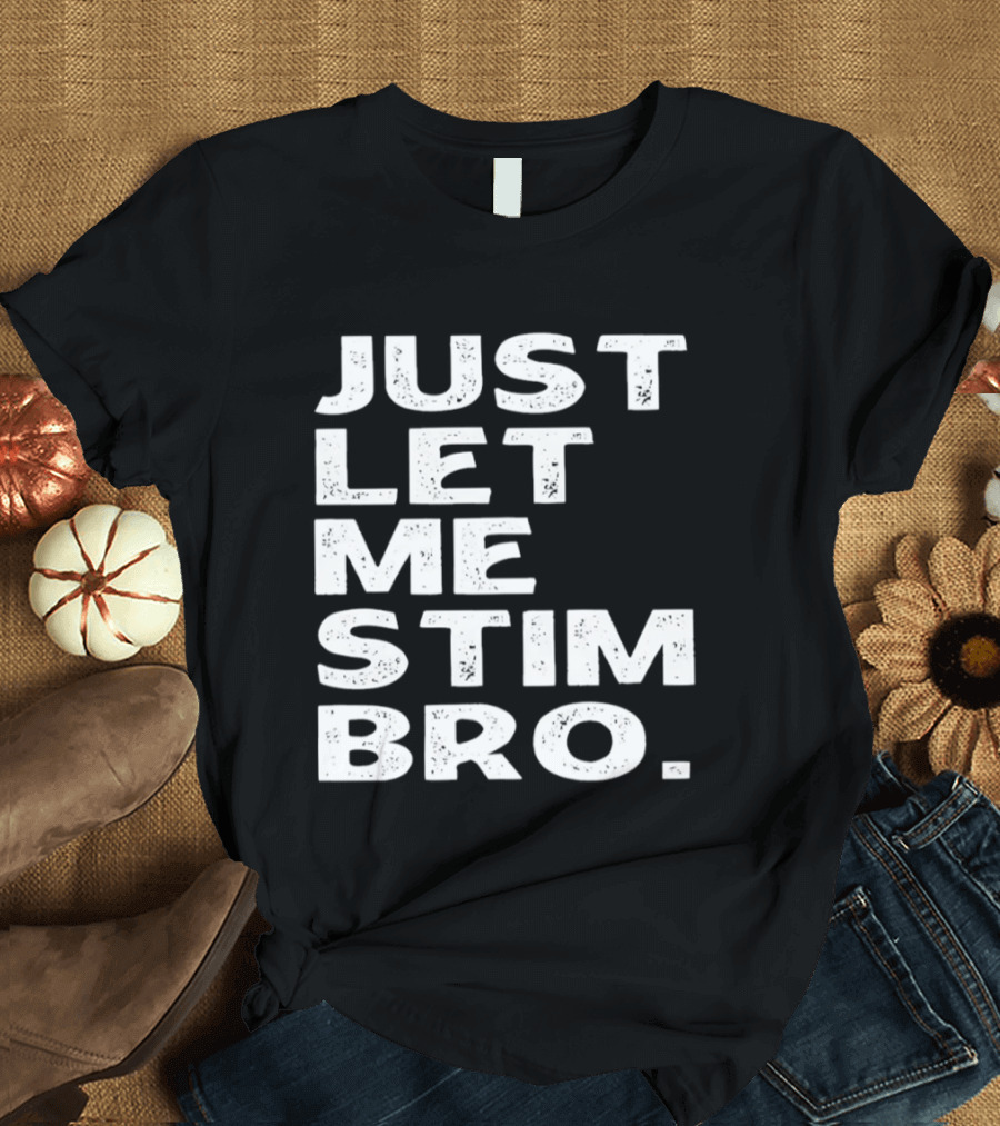 Just Let Me Stim Bro T-Shirt