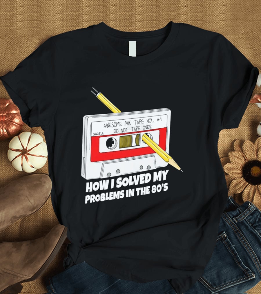 Cassette Tape Pencil Trick How I Solved My Problems In The 80s T-Shirt