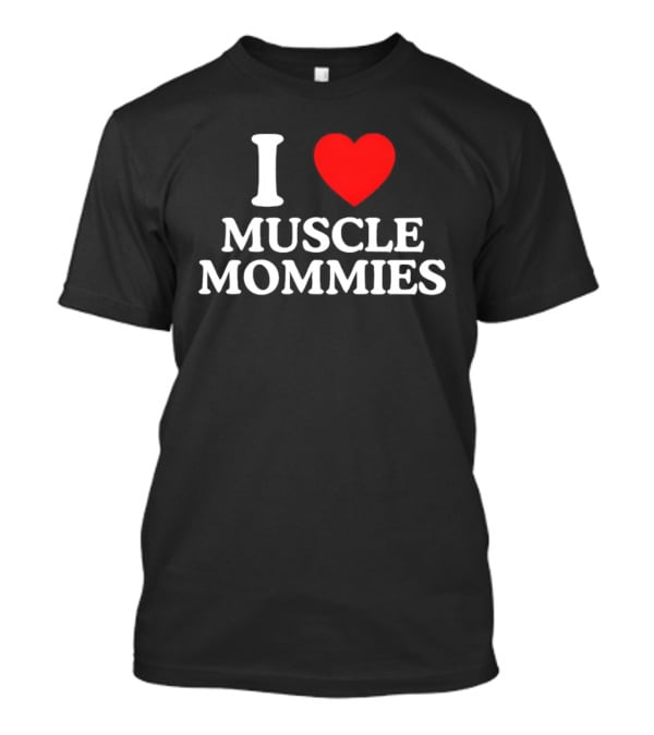 I Love Muscle Mommies Gym Motivation Fitness Empowerment T-Shirt