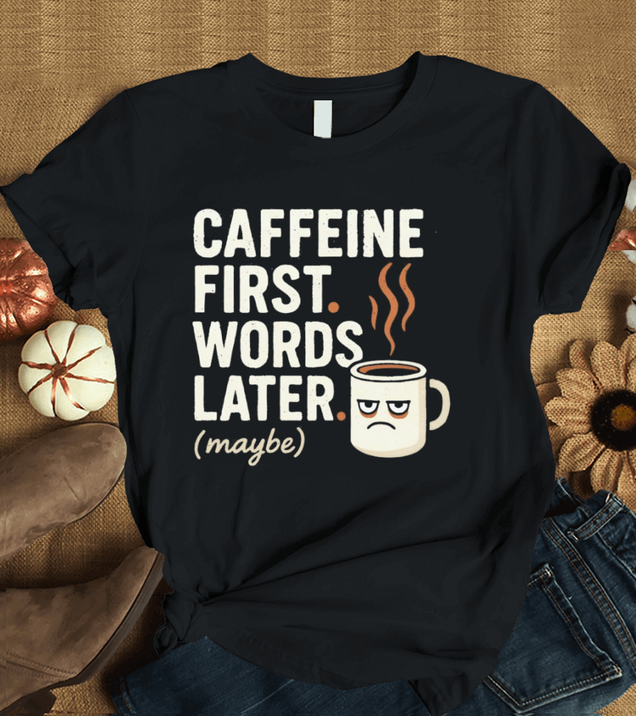 Caffeine First Words Later Maybe Grumpy Coffee T-Shirt