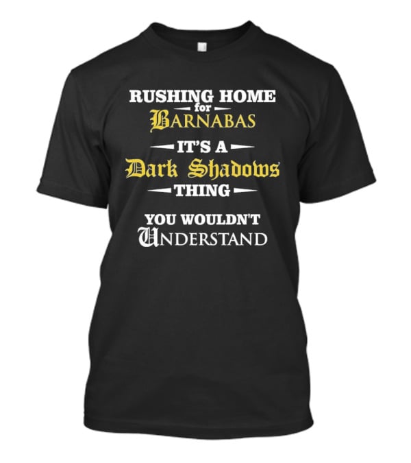 Rushing Home Barnabas It's A Dark Shadows Thing You Wouldn't Understand T-Shirt