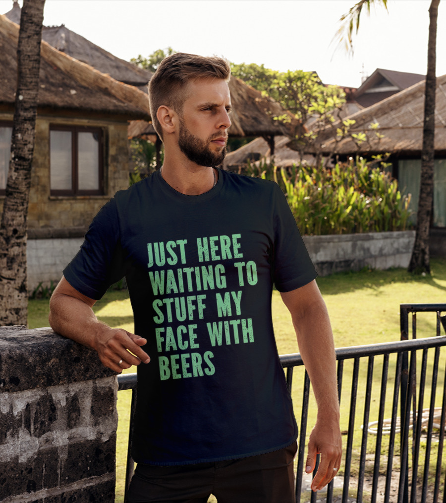 Just Here Waiting To Stuff My Face With Beers T-Shirt
