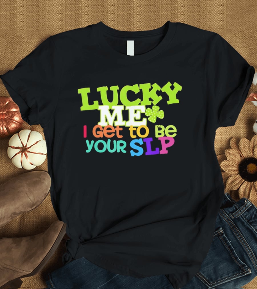 Lucky Me I Get To Be Your SLP Speech Teacher Clover T-Shirt