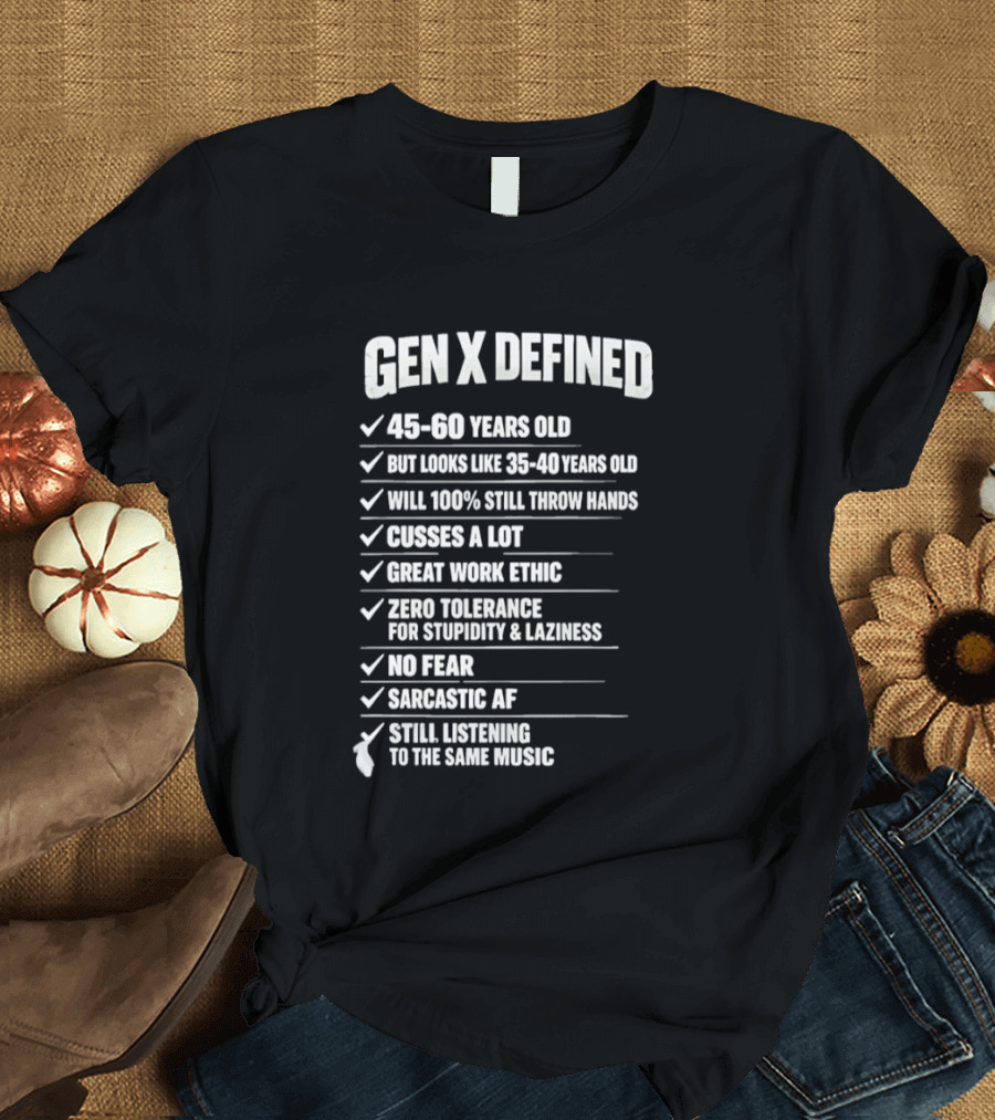 Gen X Defined 45 60 Years Old Looks Like 35 40 No Fear Great Work Ethic Sarcastic AF T-Shirt