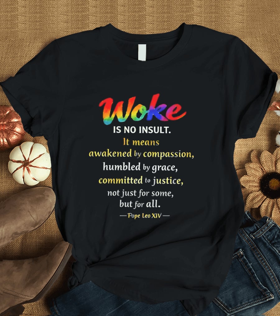 Woke Is No Insult Awakened By Compassion Humbled By Grace Committed To Justice Pope Leo XIV T-Shirt