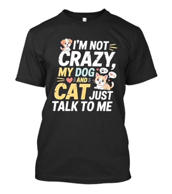 I'm Not Crazy My Dog And Cat Just Talk To Me Funny Pet Lovers T-Shirt