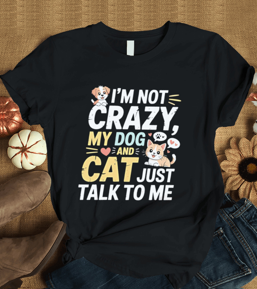 I'm Not Crazy My Dog And Cat Just Talk To Me Funny Pet Lovers T-Shirt