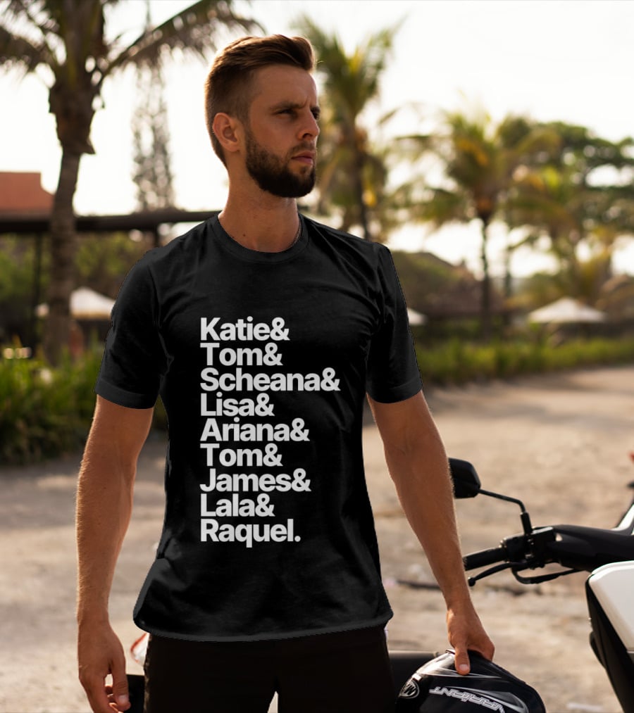 Katie Tom Scheana Lisa Ariana Tom James Lala Raquel T-Shirt