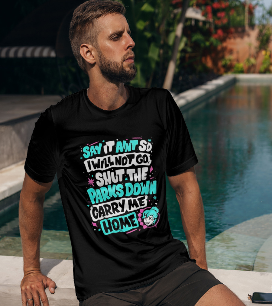 Say It Aint So I Will Not Go Shut The Parks Down Carry Me Home T-Shirt