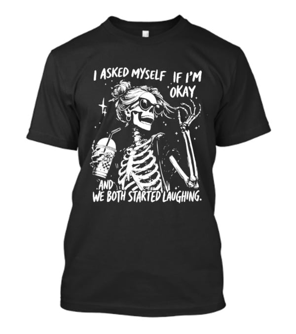 Skeleton With Sunglasses I Asked Myself If I'm Okay And We Both Started Laughing T-Shirt