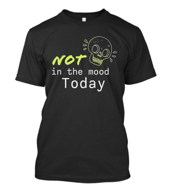 Skull Not In The Mood Today Skeleton Head T-Shirt