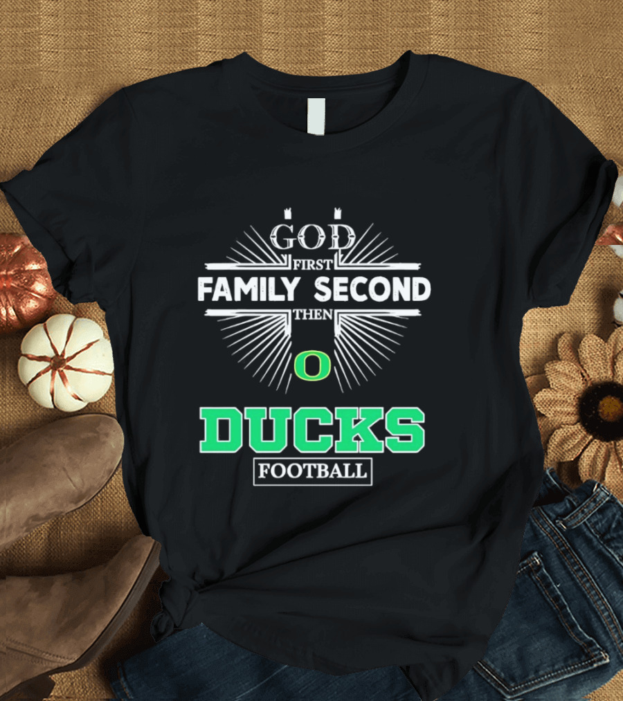 God First Family Second Then Oregon Ducks Football Priorities T-Shirt