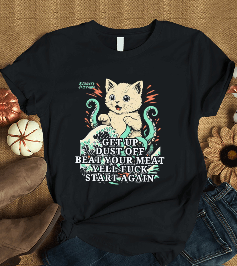 Cat Octopus Get Up Dust Off Beat Your Meat Yell Start Again T-Shirt