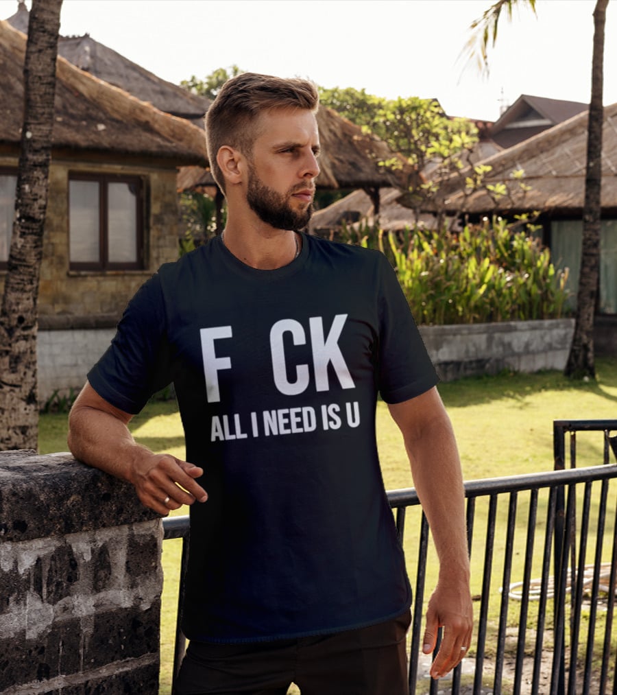 F CK All I Need Is U Clever T-Shirt