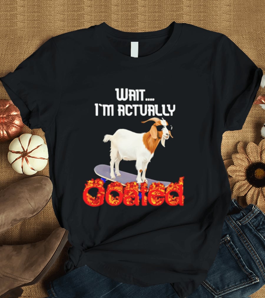 Wait I'm Actually Goated Skateboard Goat T-Shirt