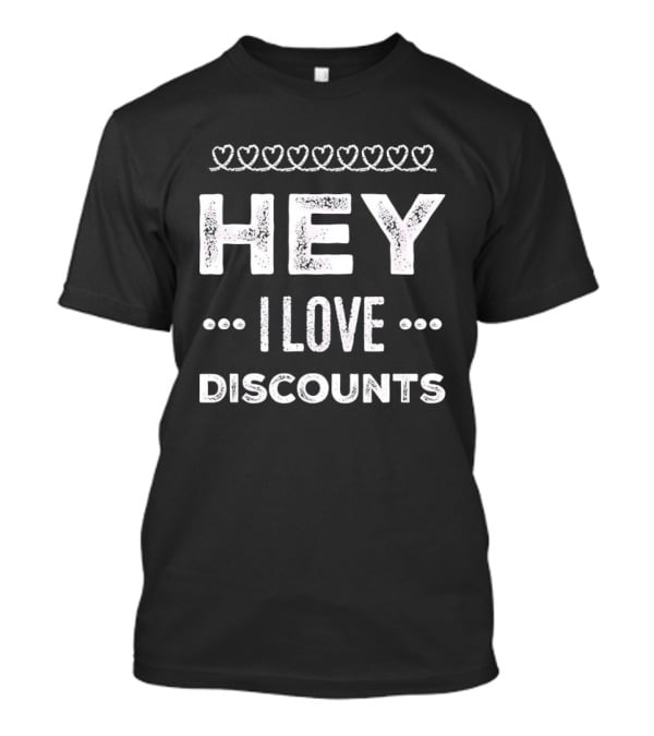 Hey I Love Discounts Hearts T-Shirt