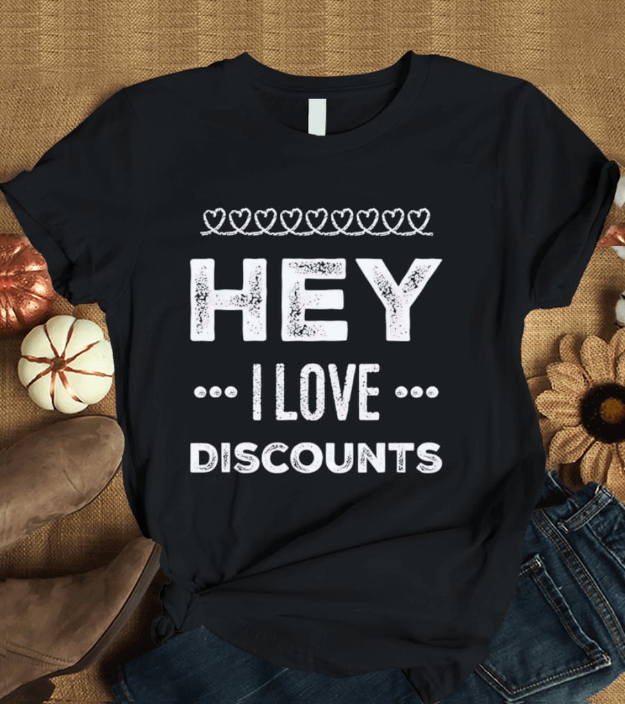 Hey I Love Discounts Hearts T-Shirt