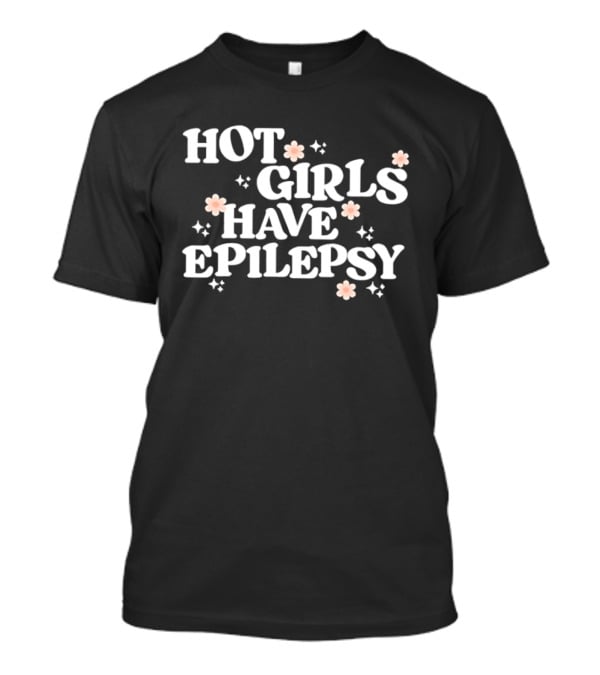 Hot Girls Have Epilepsy Pink Flowers Empowerment T-Shirt
