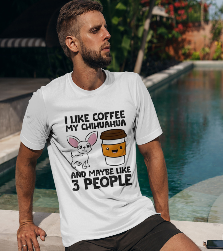 I Like Coffee My Chihuahua And Maybe Like 3 People Funny Dog Lover T T-Shirt
