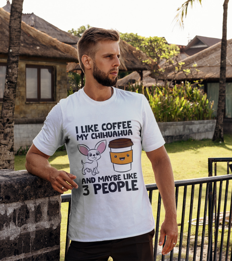 I Like Coffee My Chihuahua And Maybe Like 3 People Funny Dog Lover T T-Shirt