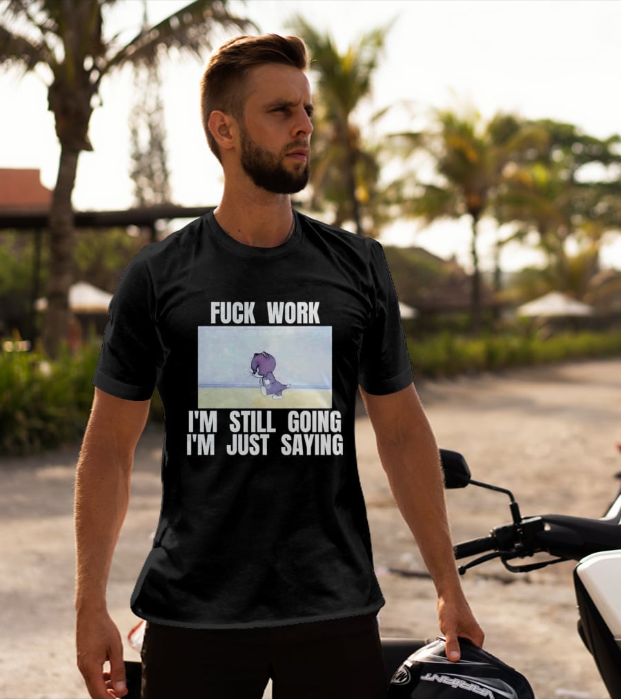 Baby Tom Fuck Work I'm Still Going I'm Just Saying Cartoon Cat T-Shirt
