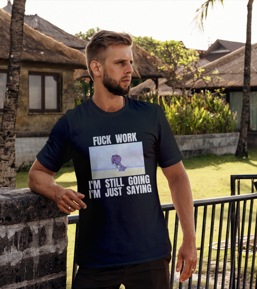 Baby Tom Fuck Work I'm Still Going I'm Just Saying Cartoon Cat T-Shirt