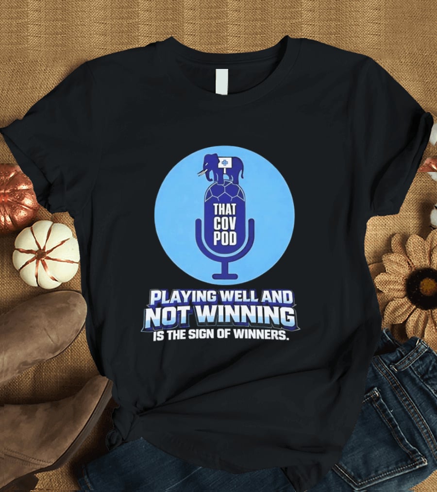 That GOV Pod Playing Well And Not Winning Is The Sign Of Winners T-Shirt