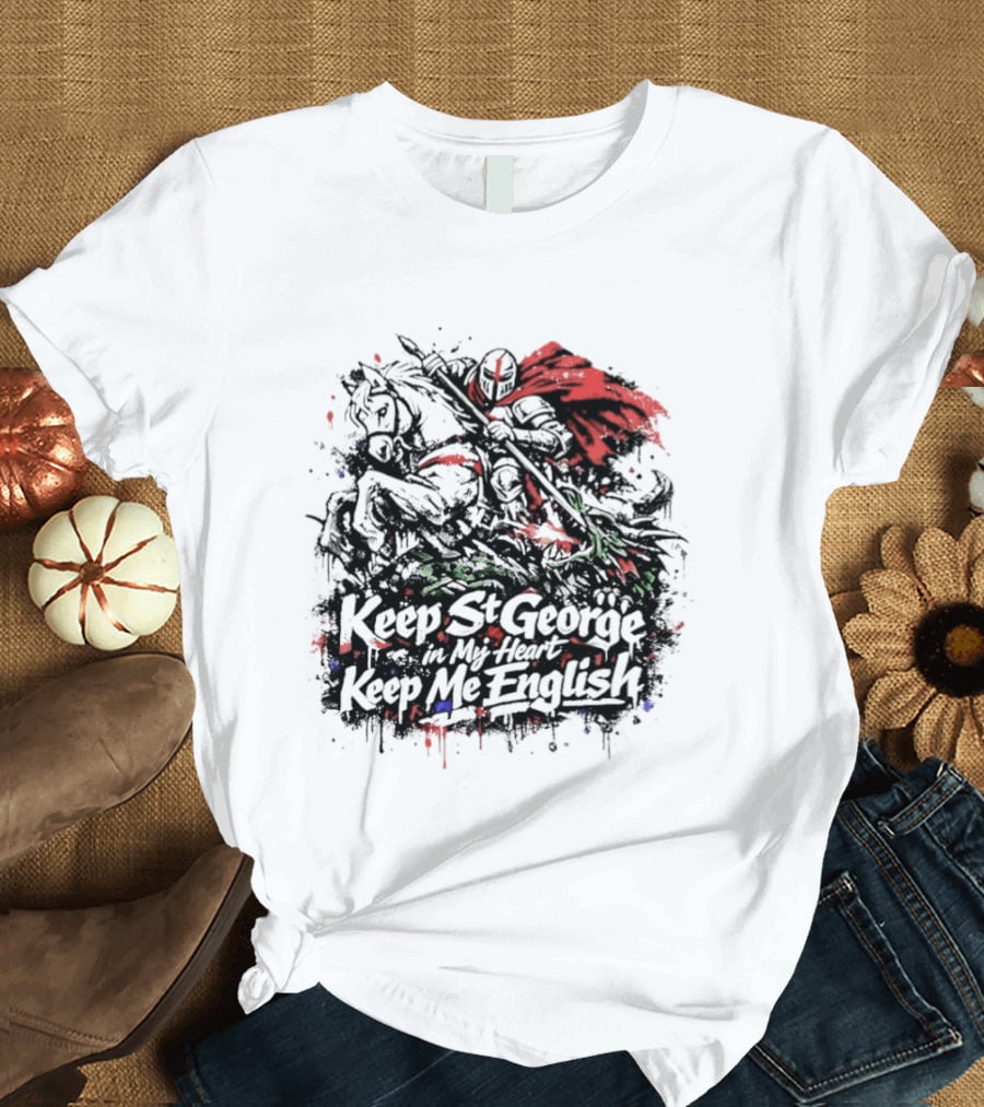 Keep St. George In My Heart Keep Me English Slaying Dragon Paint Effect Vintage Knight Red Cape T-Shirt