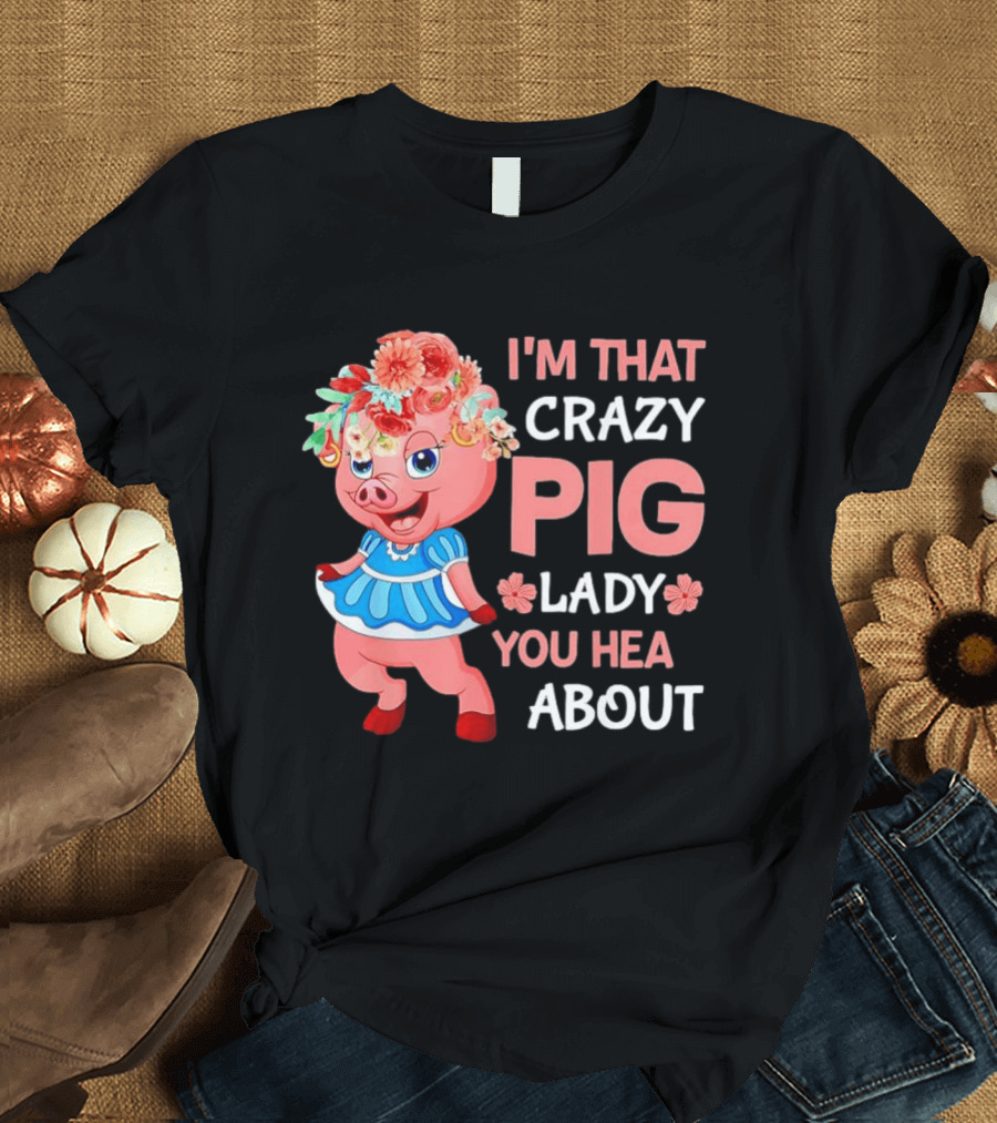 I'm That Crazy Pig Lady You Hear About Cute Pig with Floral Hat and Dress T-Shirt