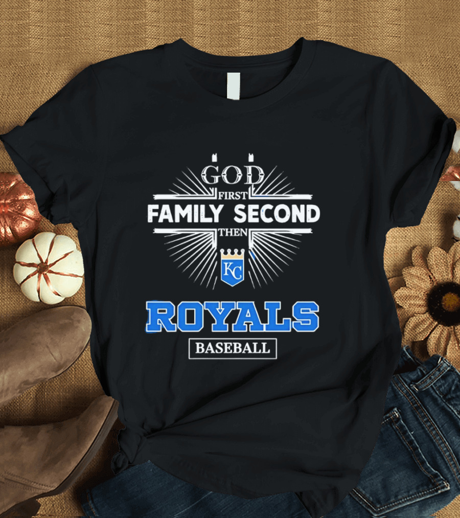 God First Family Second Then KC Royals Baseball T-Shirt
