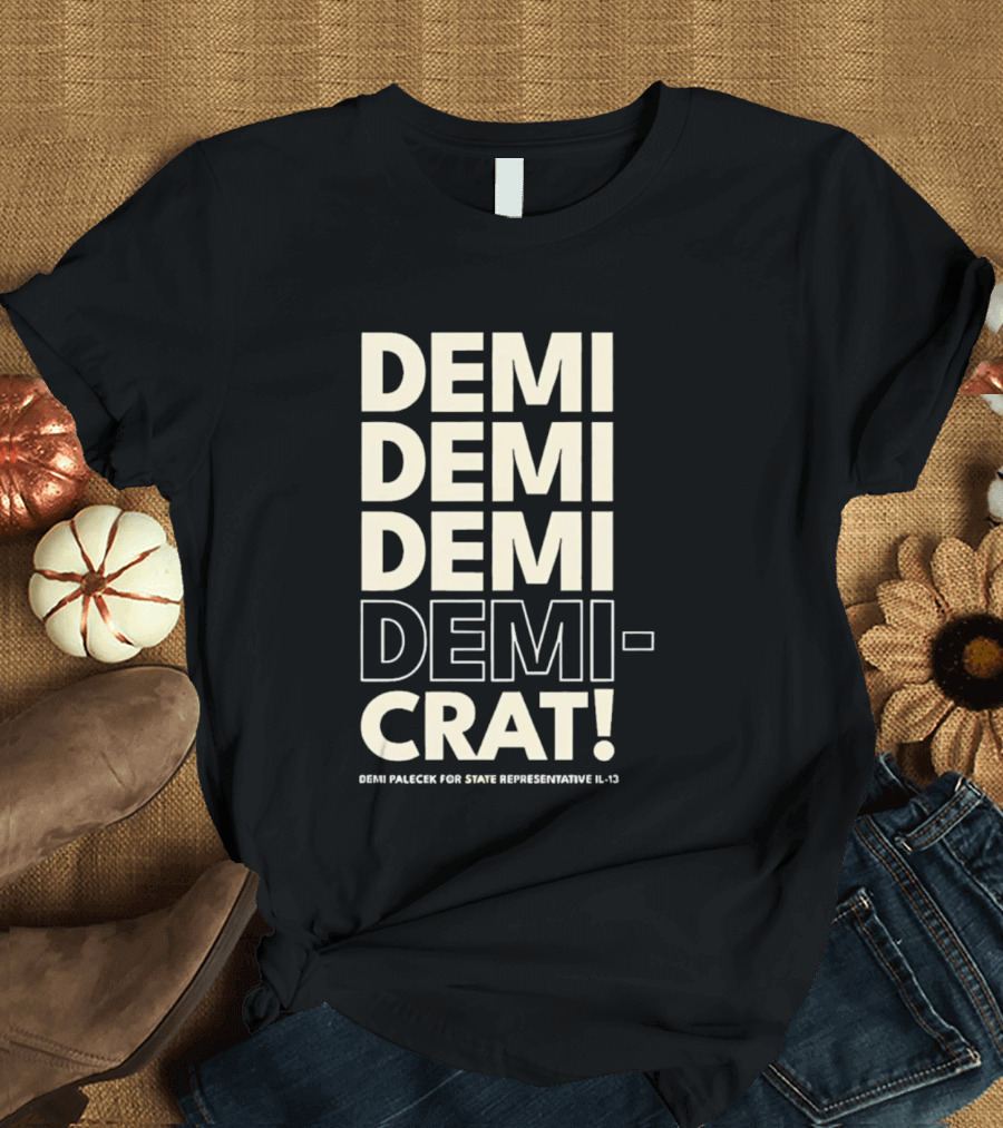 Demi Palecek For State Representative L3 Democrat Demi Demi Demi Demi Crat T-Shirt