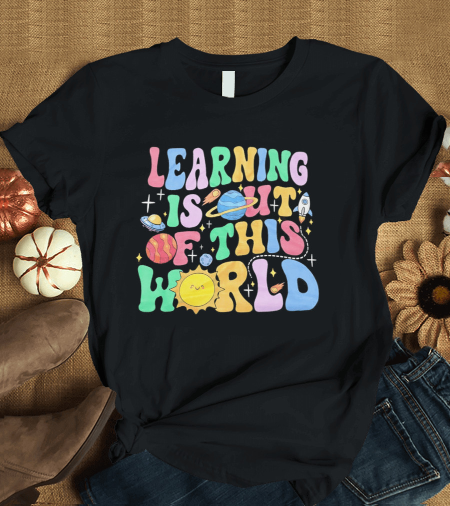 Learning Is Out Of This World Teacher Planet Rocket Spaceship Sun T-Shirt