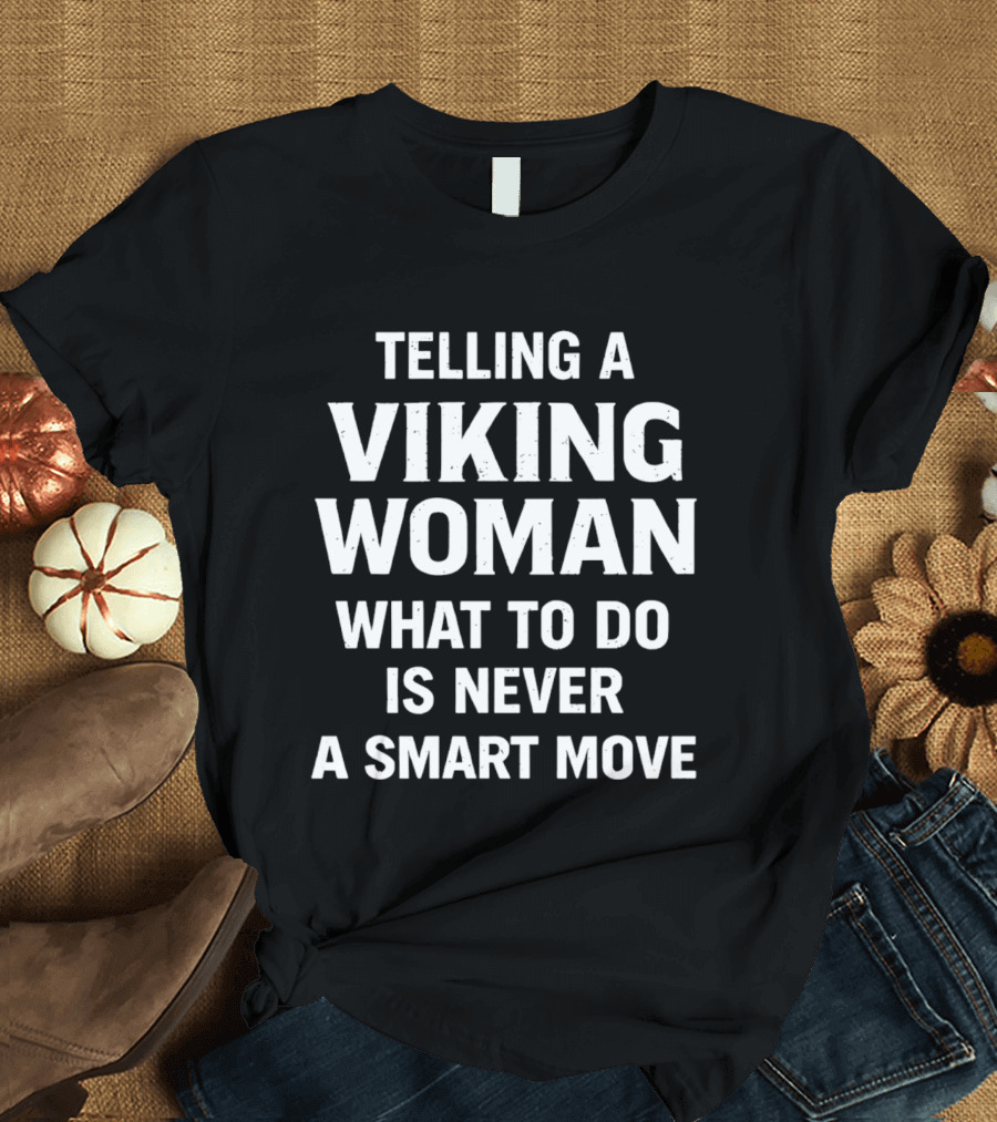 Telling a Viking Woman What to Do Is Never a Smart Move T-Shirt