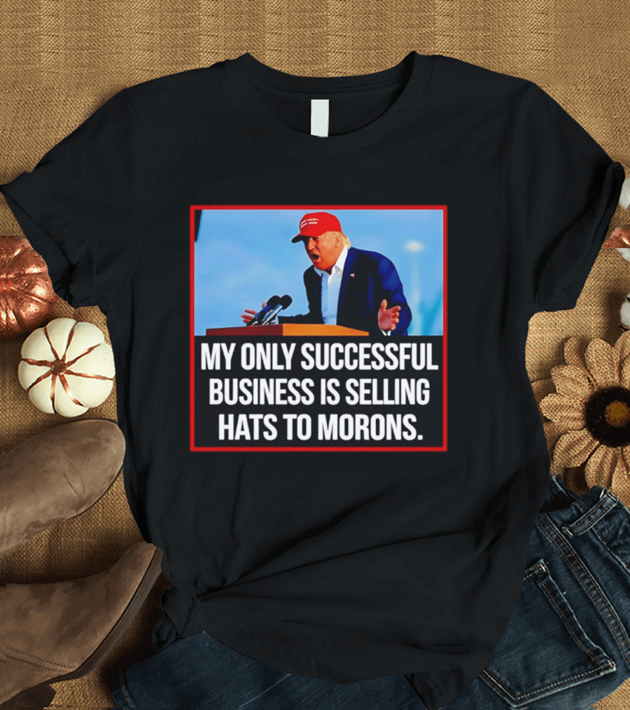 My Only Successful Business Is Selling Hats to Morons T-Shirt