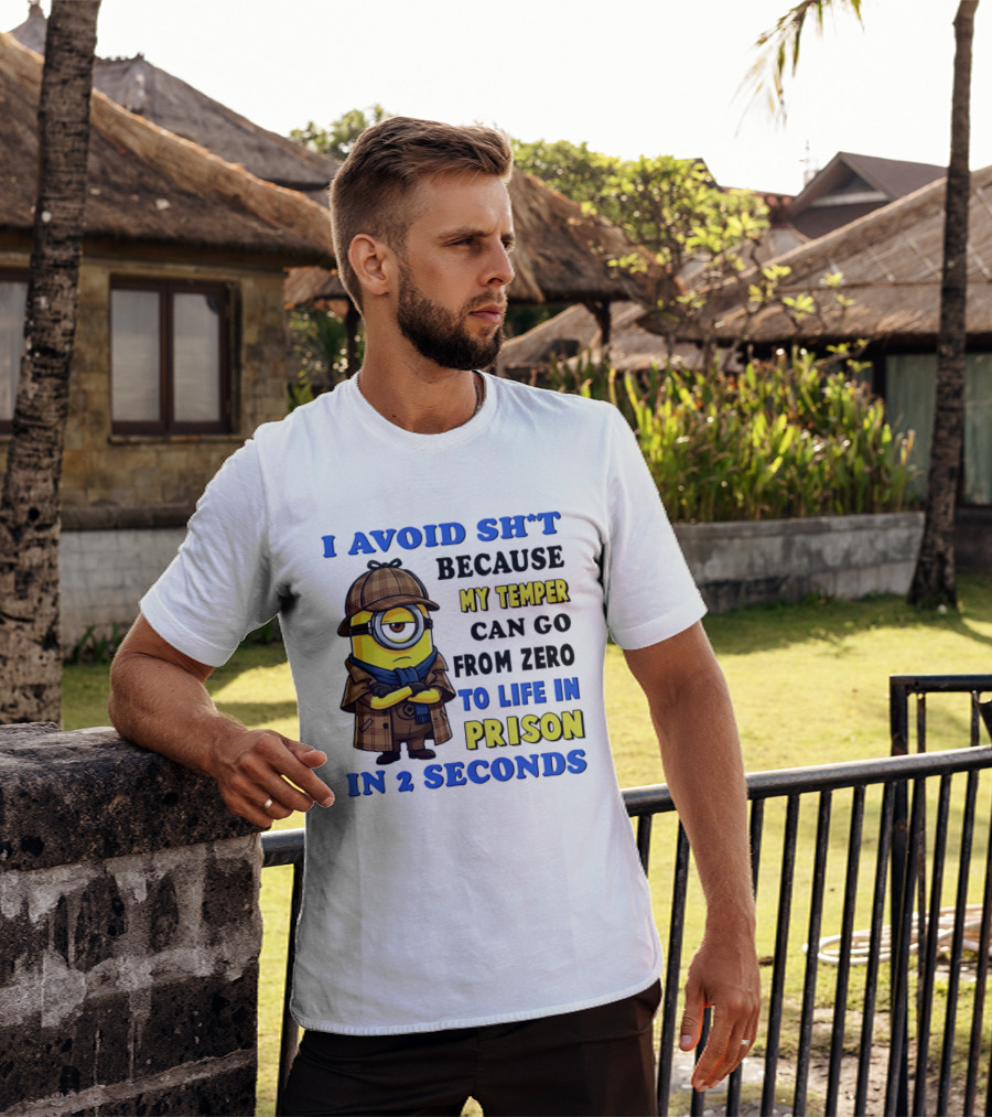 I Avoid Sh*t Because My Temper Can Go From Zero To Life In Prison In 2 Seconds Minion T-Shirt