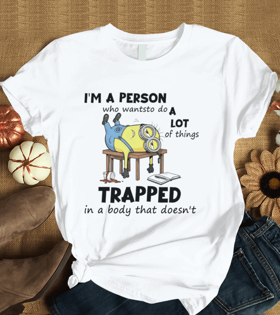 Minion I'm A Person Who Wants To Do A Lot Of Things Trapped In A Body That Doesn't T-Shirt