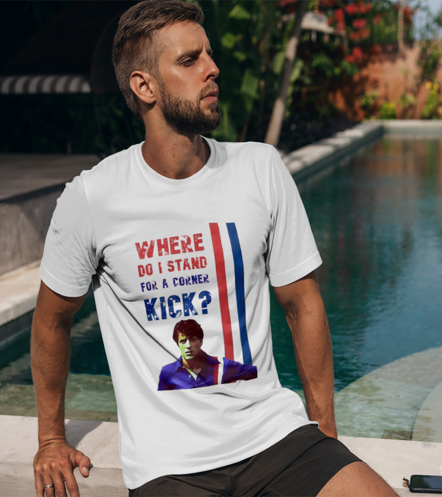 Where Do I Stand For A Corner Kick? T-Shirt