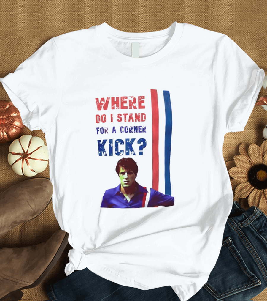 Where Do I Stand For A Corner Kick? T-Shirt