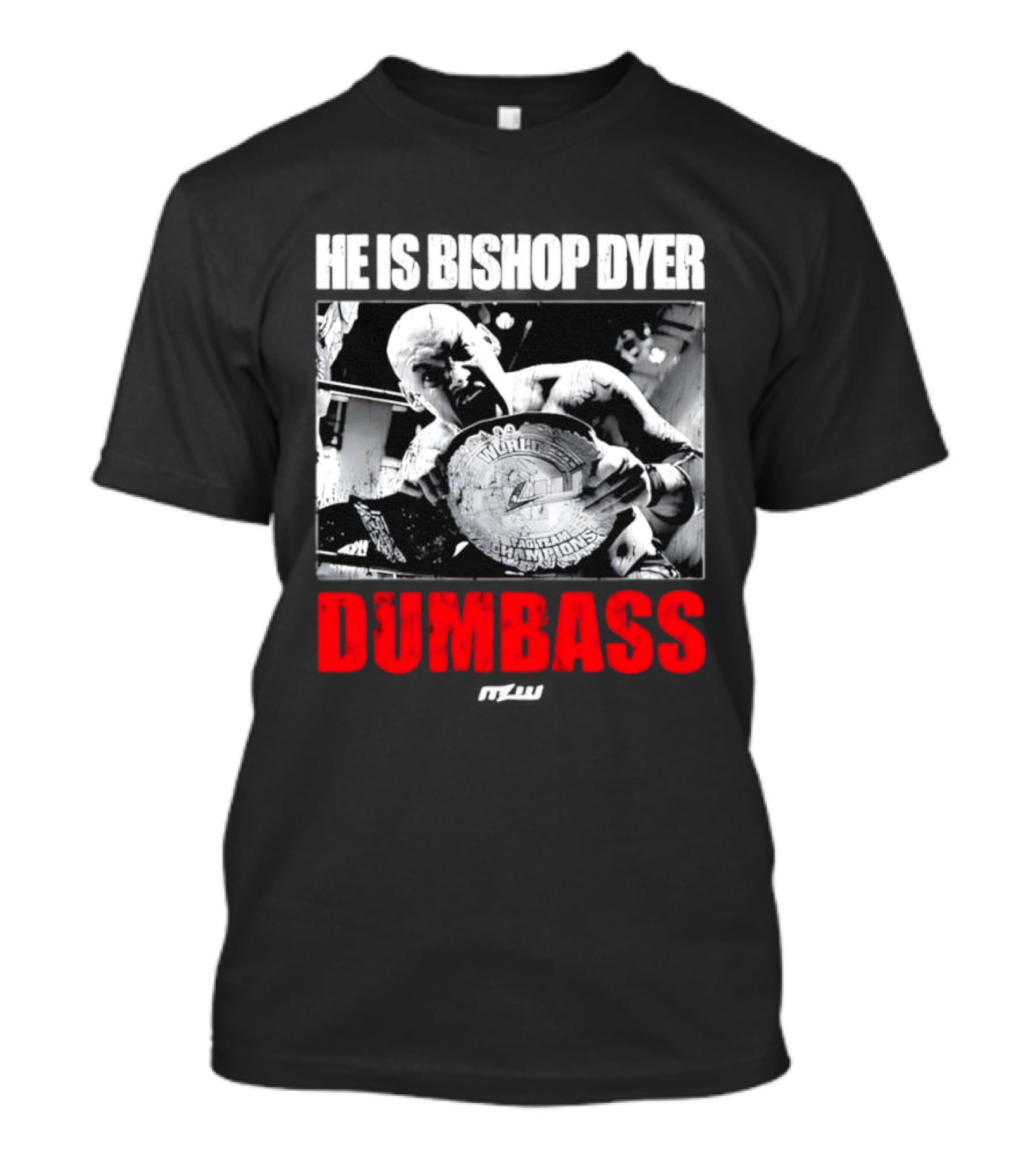 He's Bishop Dyer MLW Champion Dumbass T-Shirt