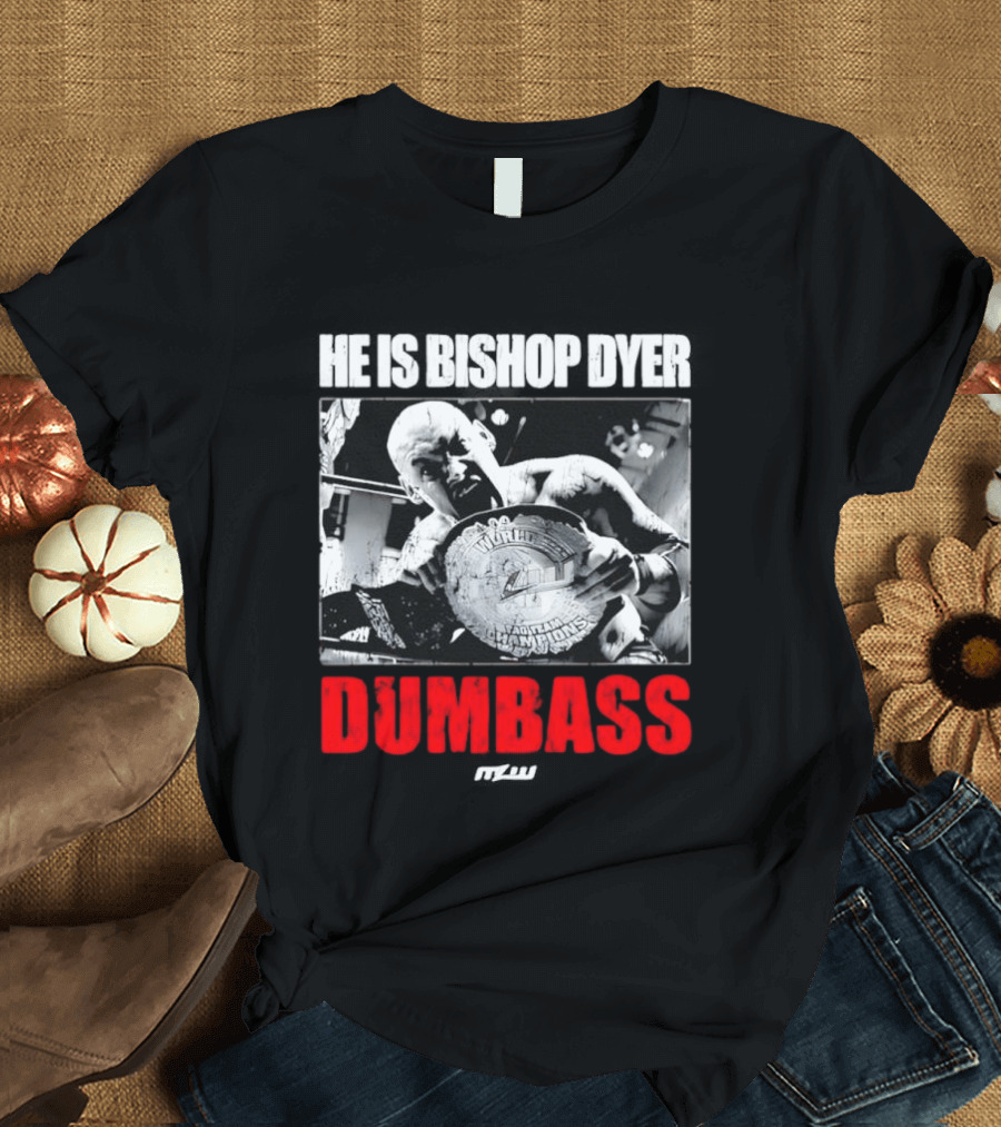 He's Bishop Dyer MLW Champion Dumbass T-Shirt