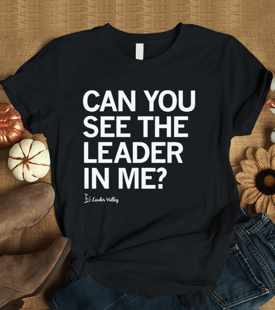 Leader Valley Can You See The Leader In Me T-Shirt