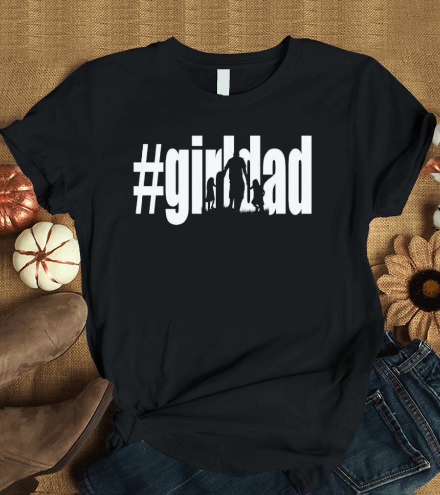 #GirlDad Father's Day Celebration Hashtag Dad Of Girls T-Shirt
