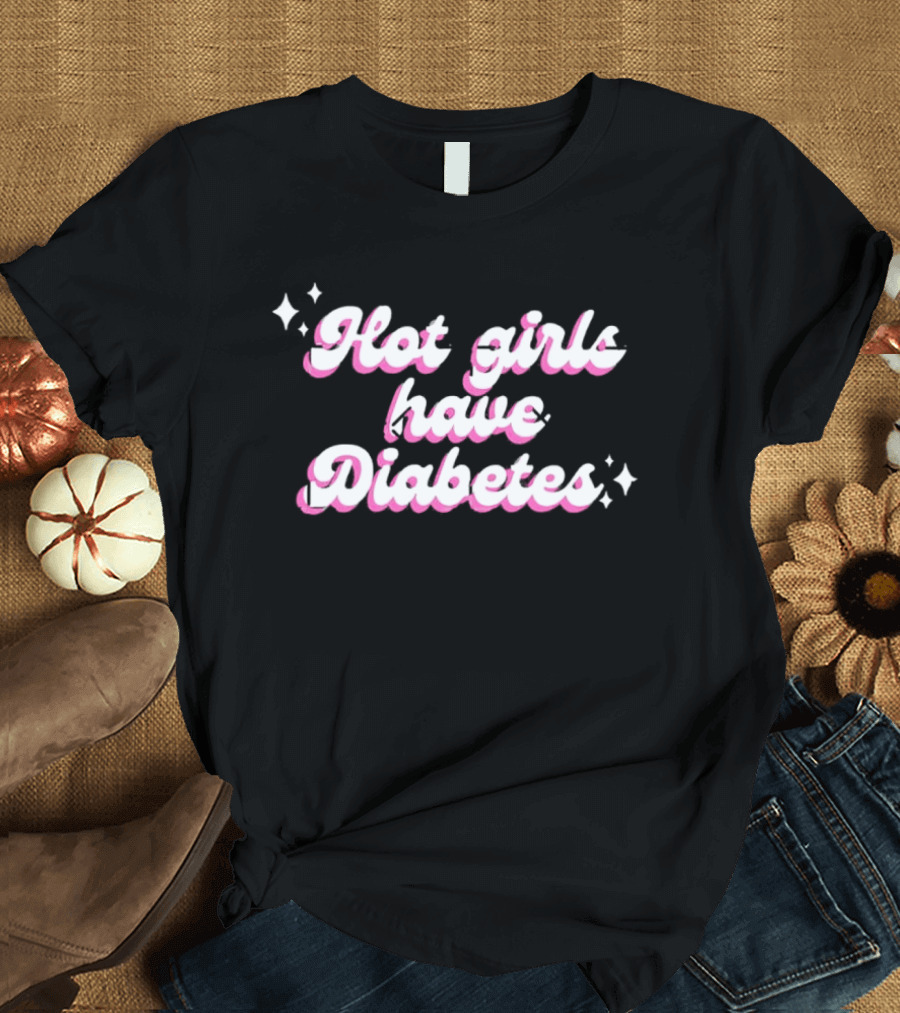 Hot Girls Have Diabetes Cute Feminist Empowerment T-Shirt