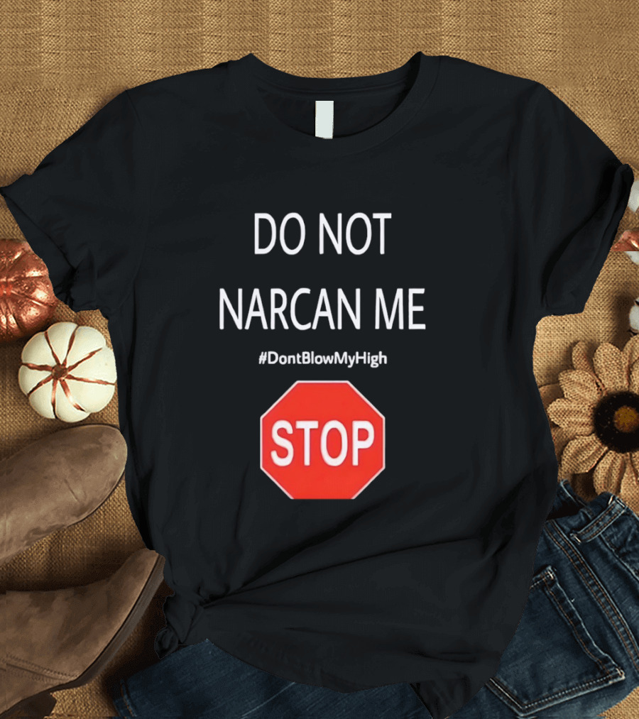 Do Not Narcan Me Stop Sign #DontBlowMyHigh T-Shirt