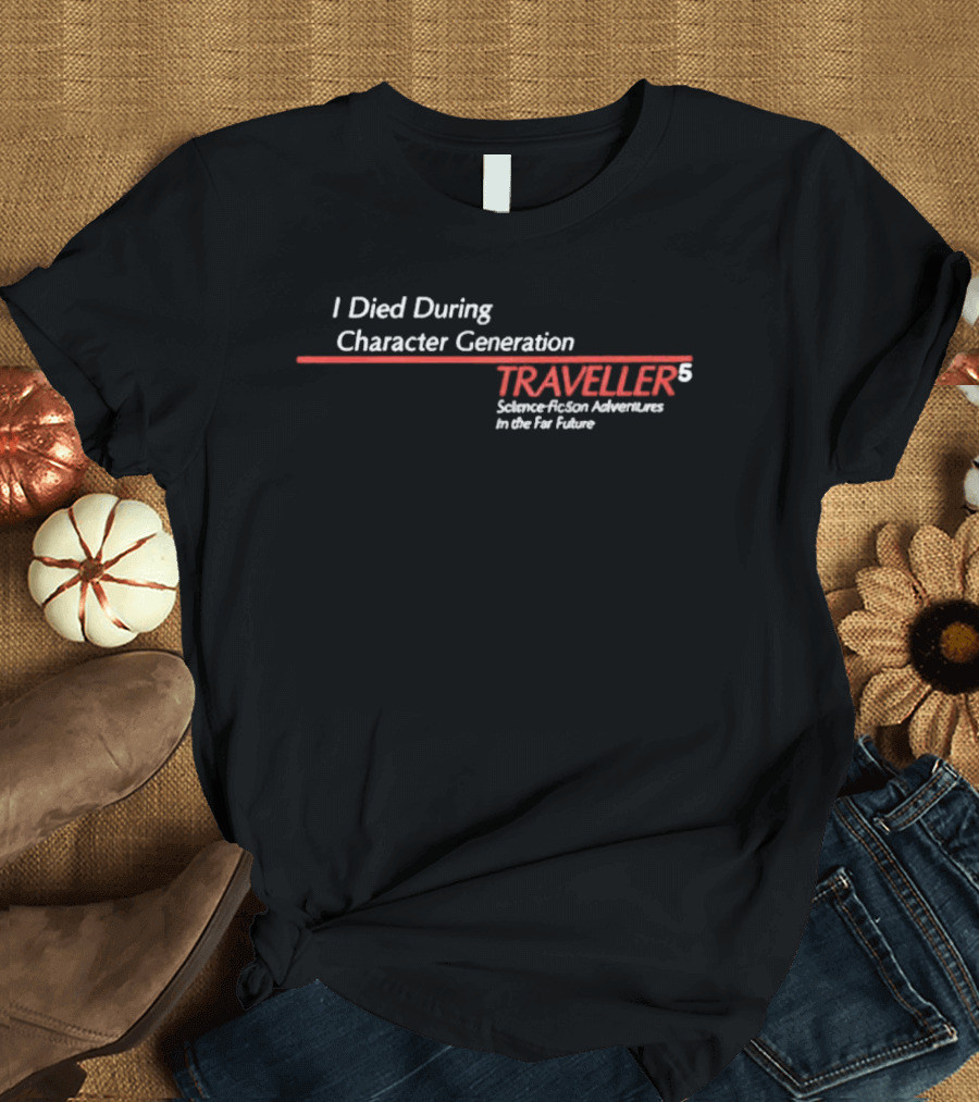 I Died During Character Generation Traveller 5 Science Fiction Adventure In The Far Future T-Shirt