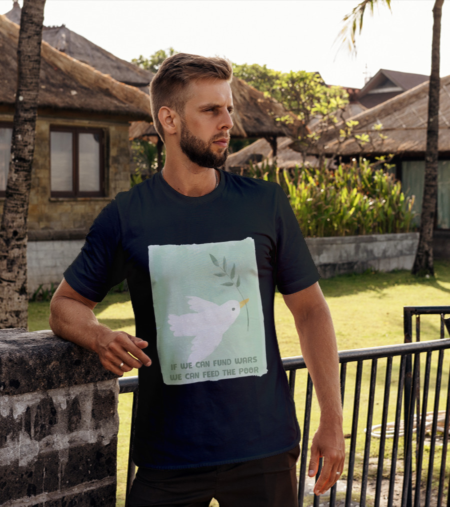 If We Can Fund Wars We Can Feed The Poor T-Shirt