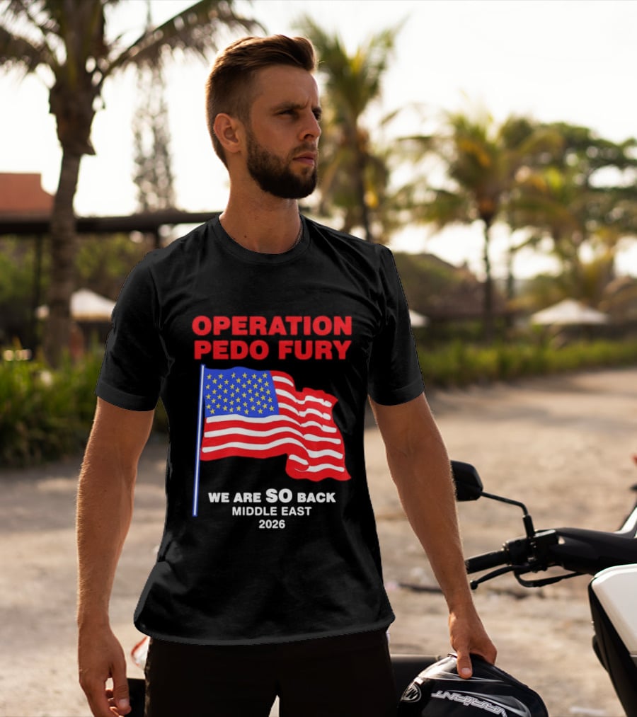 Operation Pedo Fury We Are SO Back Middle East 2026 American Flag T-Shirt