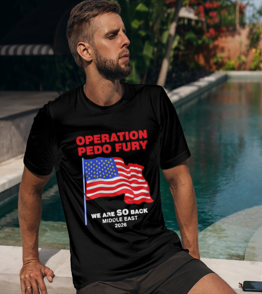 Operation Pedo Fury We Are SO Back Middle East 2026 American Flag T-Shirt